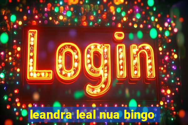 leandra leal nua bingo